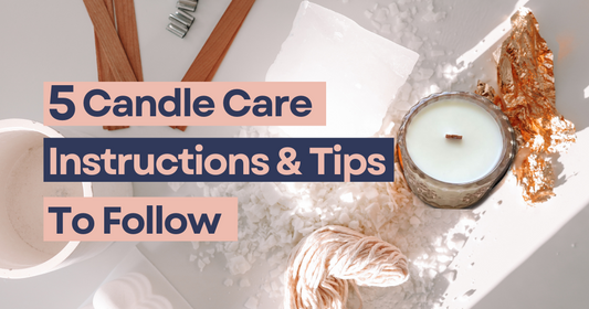 5 Candle Care Instructions & Tips to Follow